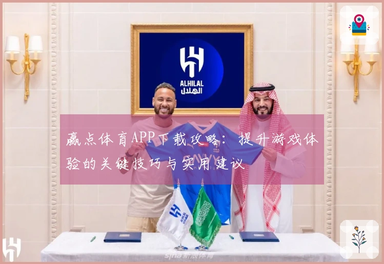 赢点体育APP下载攻略：提升游戏体验的关键技巧与实用建议